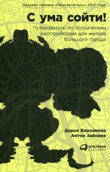 С ума сойти! Путеводитель по психическим расстройствам для жителя большого города