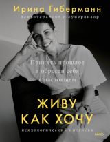 Живу как хочу. Принять прошлое и обрести себя в настоящем.